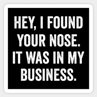 Hey I Found Your Nose It Was In My Business Magnet